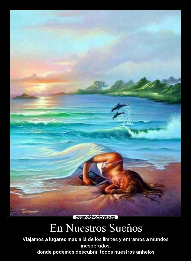 En Nuestros Sueños - Viajamos a lugares mas allá de los limites y entramos a mundos inesperados,
donde podemos descubrir todos nuestros anhelos