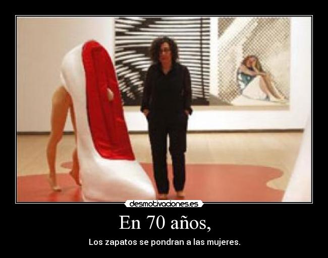 En 70 años, - Los zapatos se pondran a las mujeres.