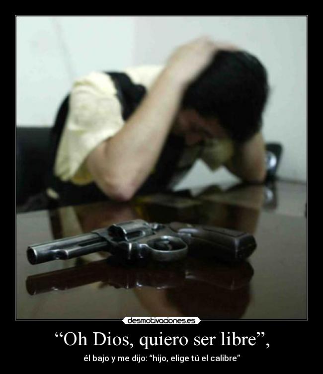 “Oh Dios, quiero ser libre”, - 