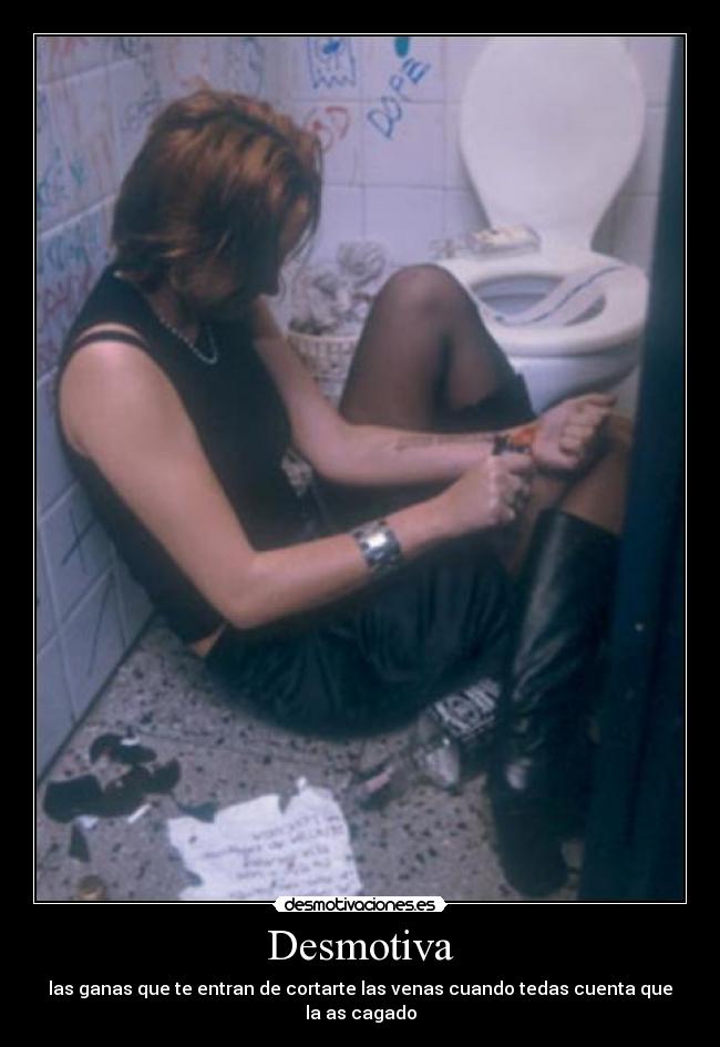 Desmotiva - las ganas que te entran de cortarte las venas cuando tedas cuenta que la as cagado