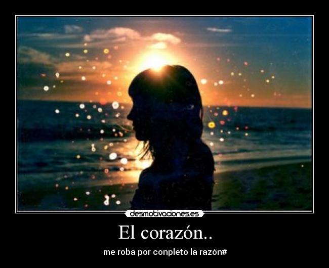 El corazón.. - me roba por conpleto la razón#