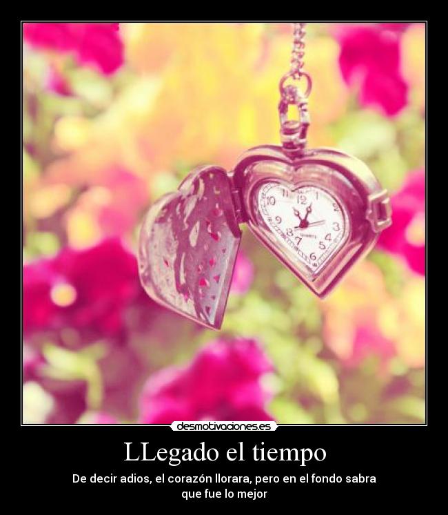 LLegado el tiempo - De decir adios, el corazón llorara, pero en el fondo sabra
que fue lo mejor