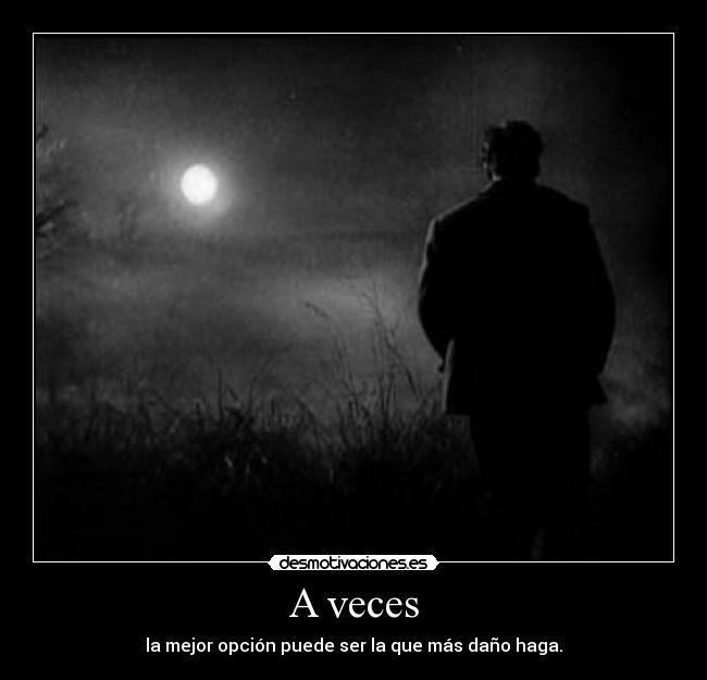 A veces - la mejor opción puede ser la que más daño haga.