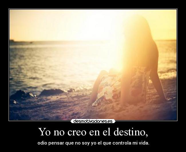 Yo no creo en el destino, -