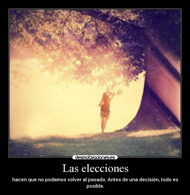 Las elecciones - hacen que no podamos volver al pasado. Antes de una decisión, todo es posible.
