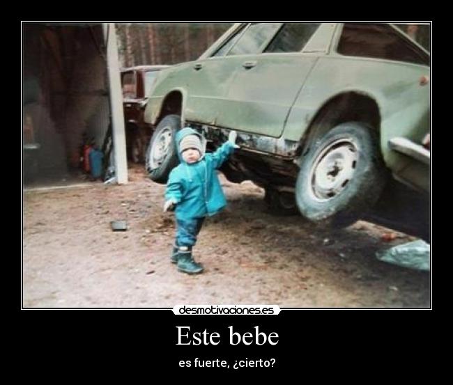 Este bebe - es fuerte, ¿cierto?