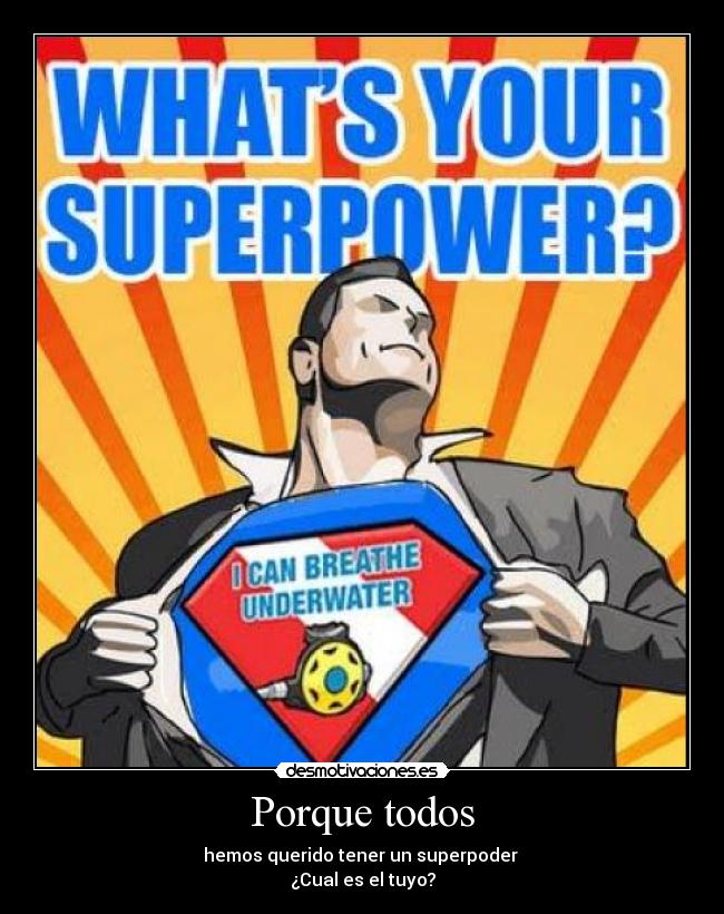 Porque todos - hemos querido tener un superpoder 
¿Cual es el tuyo?