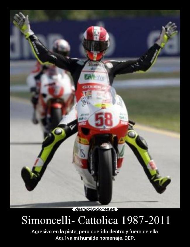 Simoncelli- Cattolica 1987-2011 - Agresivo en la pista, pero querido dentro y fuera de ella.
Aquí va mi humilde homenaje. DEP.