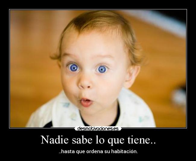 Nadie sabe lo que tiene.. -