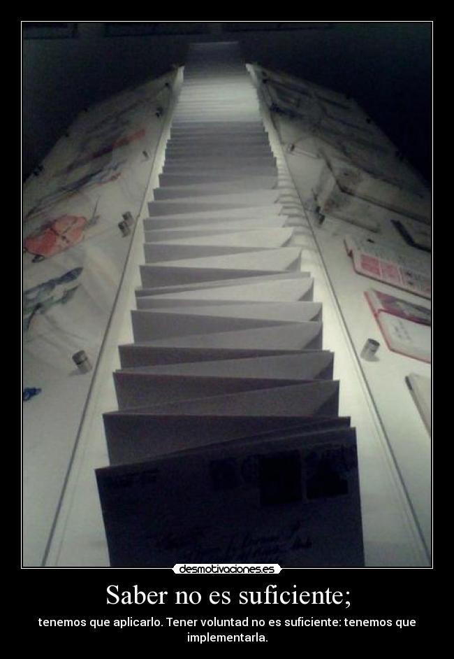 Saber no es suficiente; - tenemos que aplicarlo. Tener voluntad no es suficiente: tenemos que implementarla.