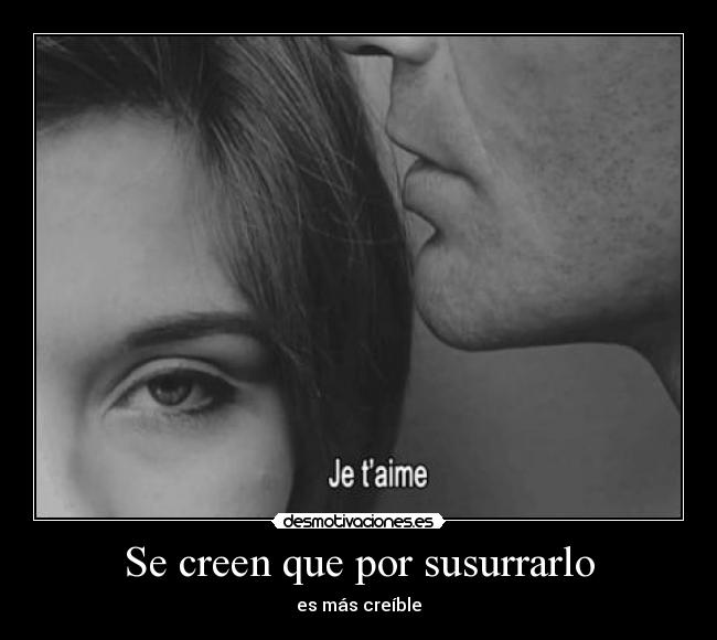 Se creen que por susurrarlo -