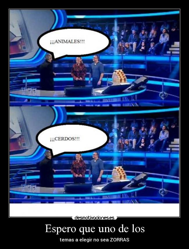 Espero que uno de los - temas a elegir no sea ZORRAS