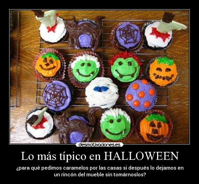 Lo más típico en HALLOWEEN - ¿para qué pedimos caramelos por las casas si después lo dejamos en
un rincón del mueble sin tomárnoslos?