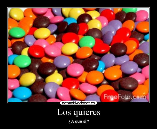 Los quieres - ¿ A que si ?