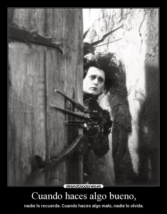 Cuando haces algo bueno, - nadie lo recuerda. Cuando haces algo malo, nadie lo olvida.