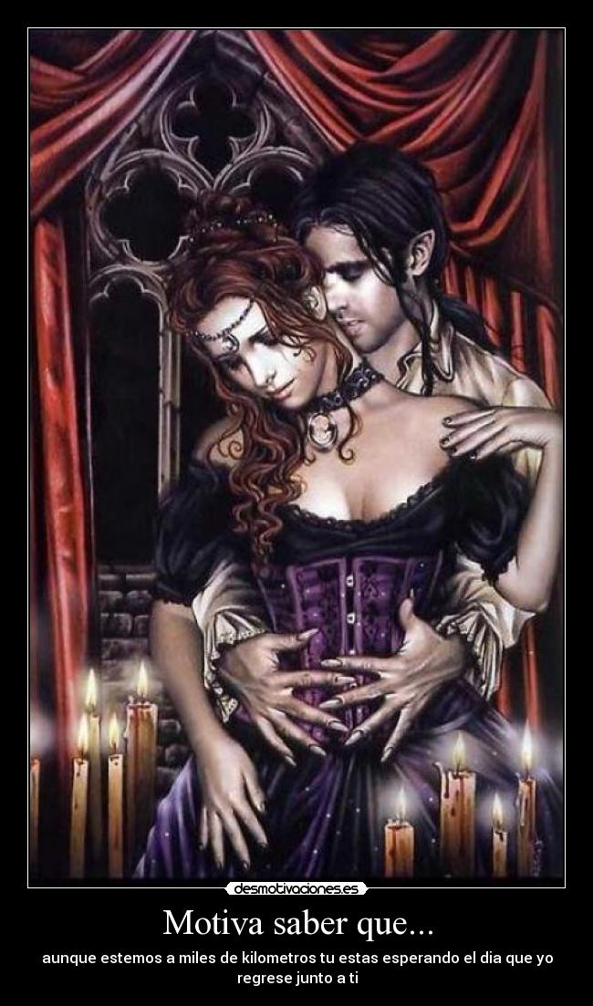 Motiva saber que... - aunque estemos a miles de kilometros tu estas esperando el dia que yo
regrese junto a ti