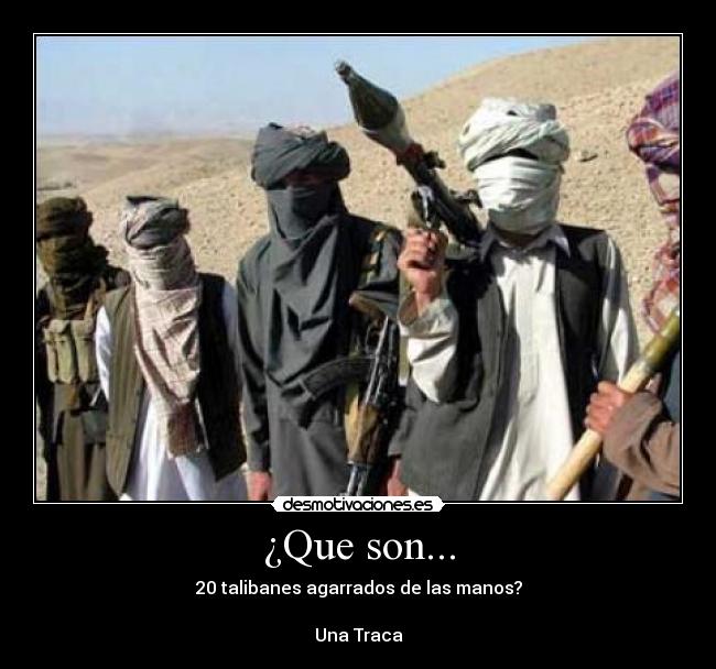 ¿Que son... - 20 talibanes agarrados de las manos?

Una Traca