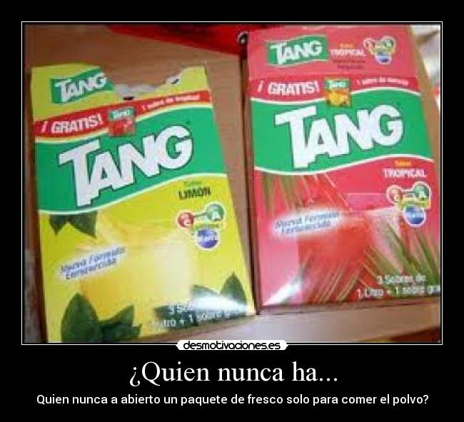 ¿Quien nunca ha... - Quien nunca a abierto un paquete de fresco solo para comer el polvo?