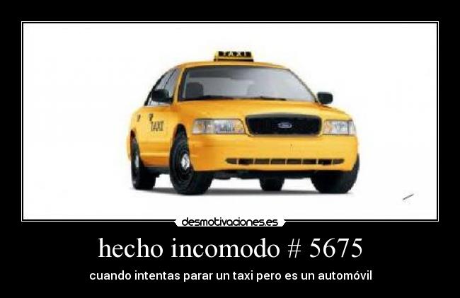 hecho incomodo # 5675 - cuando intentas parar un taxi pero es un automóvil