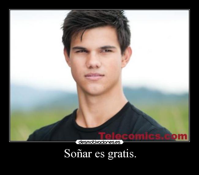 Soñar es gratis. -