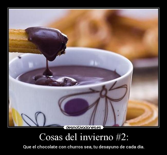 Cosas del invierno #2: - Que el chocolate con churros sea, tu desayuno de cada día.