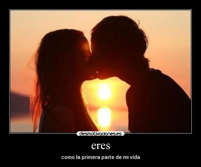 eres - como la primera parte de mi vida