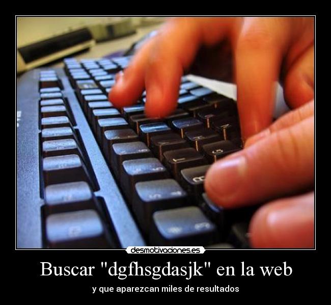 Buscar dgfhsgdasjk en la web - y que aparezcan miles de resultados