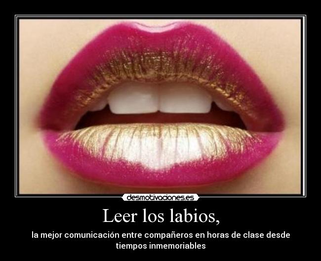 Leer los labios, - la mejor comunicación entre compañeros en horas de clase desde
tiempos inmemoriables