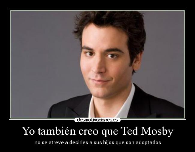 Yo también creo que Ted Mosby - 