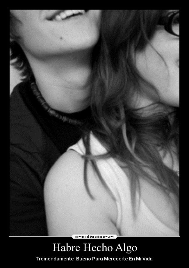 Habre Hecho Algo - Tremendamente Bueno Para Merecerte En Mi Vida