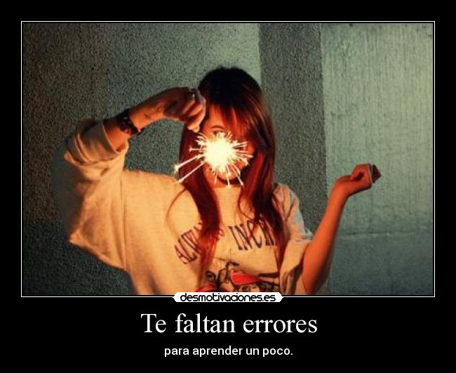 Te faltan errores - para aprender un poco.