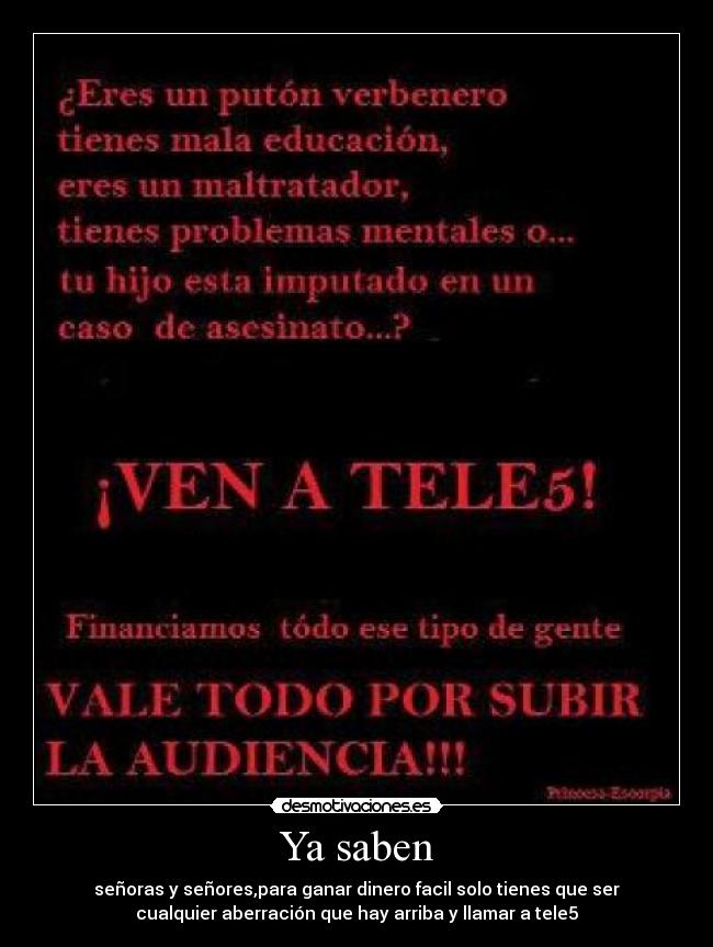 Ya saben - señoras y señores,para ganar dinero facil solo tienes que ser
cualquier aberración que hay arriba y llamar a tele5