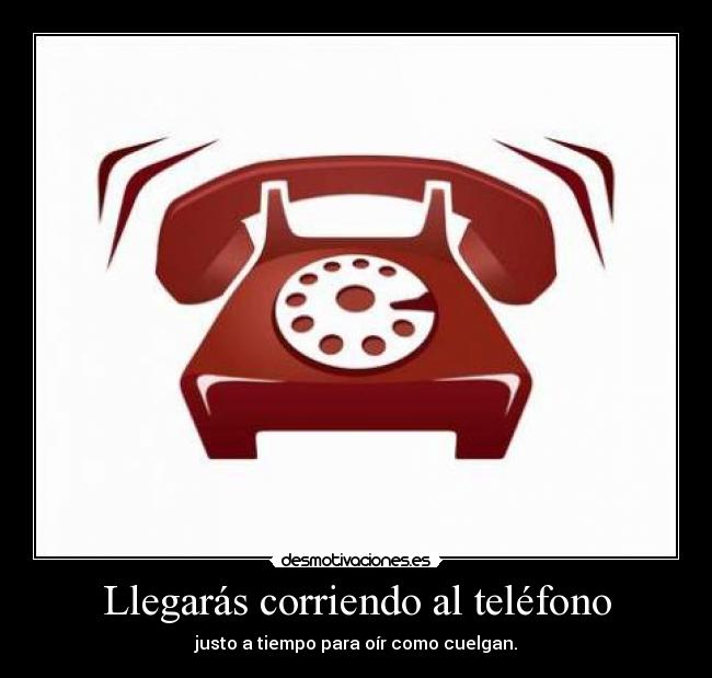 Llegarás corriendo al teléfono - 