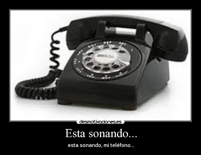 Esta sonando... - esta sonando, mi teléfono...