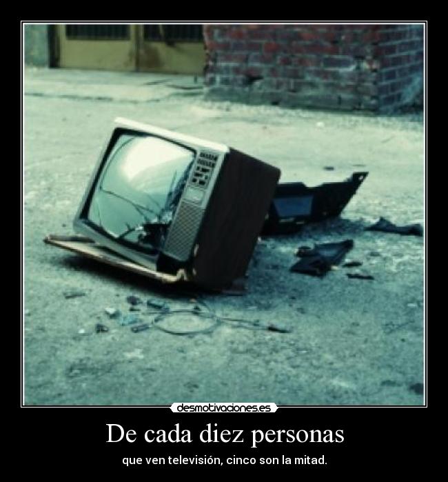 De cada diez personas - que ven televisión, cinco son la mitad.