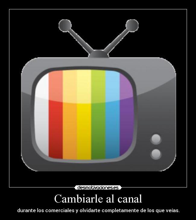Cambiarle al canal -