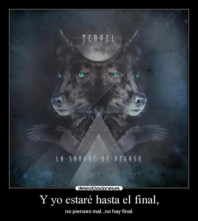 Y yo estaré hasta el final, -