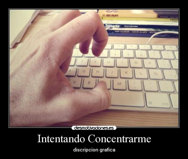 Intentando Concentrarme - 