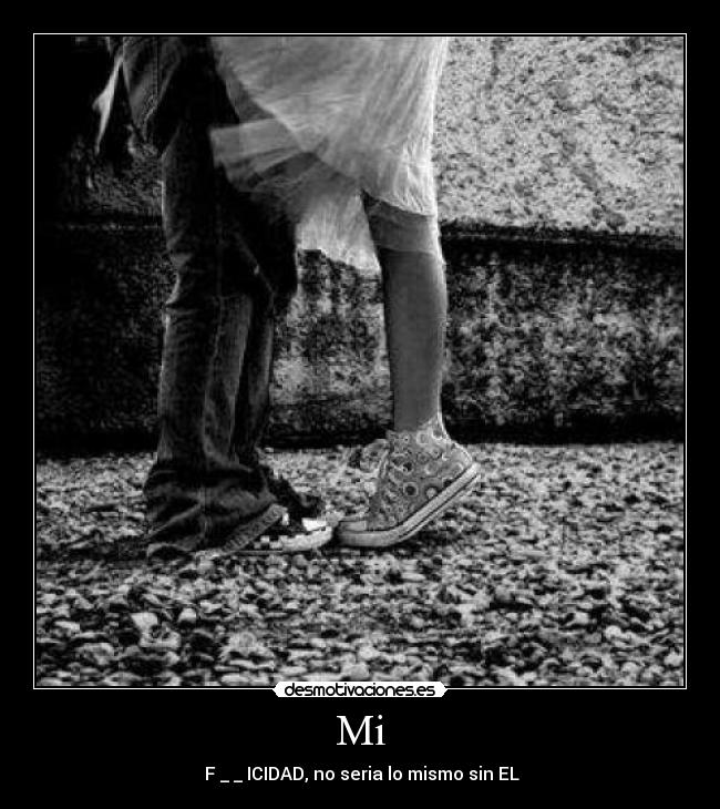 Mi - ♥F _ _ ICIDAD, no seria lo mismo sin EL♥