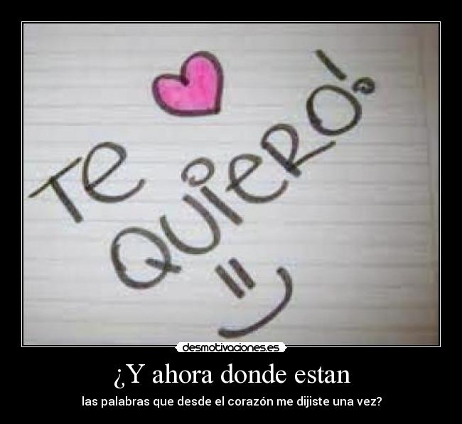 ¿Y ahora donde estan - las palabras que desde el corazón me dijiste una vez?