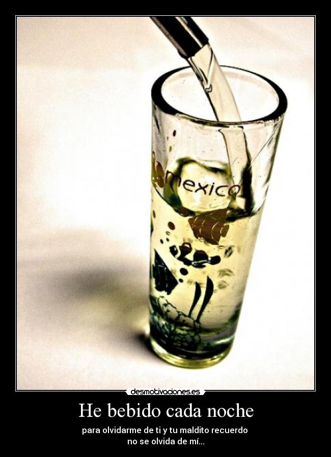 He bebido cada noche -