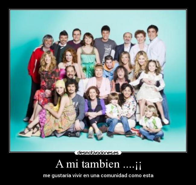 A mi tambien ....¡¡ - me gustaría vivir en una comunidad como esta
