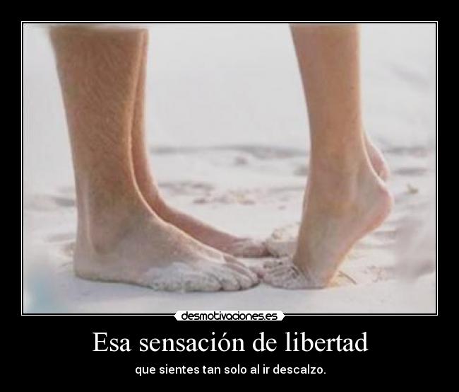 Esa sensación de libertad - que sientes tan solo al ir descalzo.