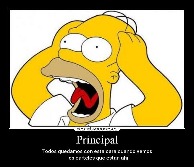 Principal - Todos quedamos con esta cara cuando vemos
 los carteles que estan ahi