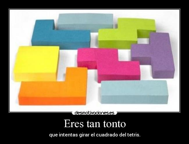 Eres tan tonto -