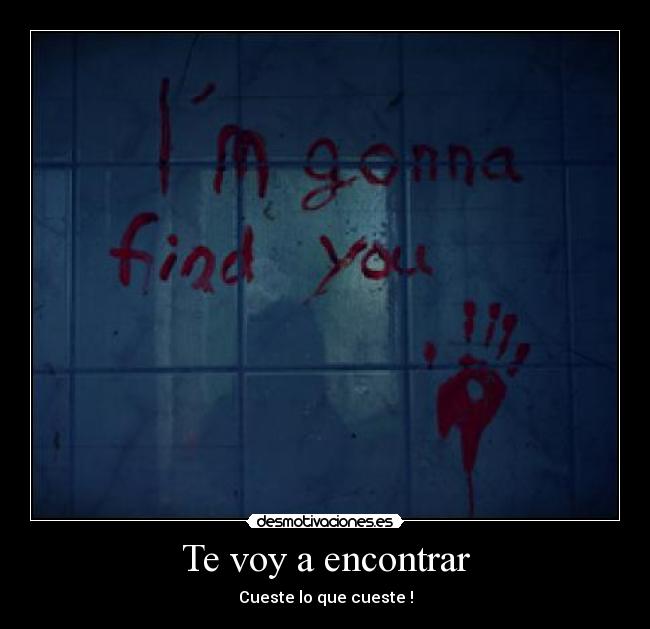 Te voy a encontrar - Cueste lo que cueste !