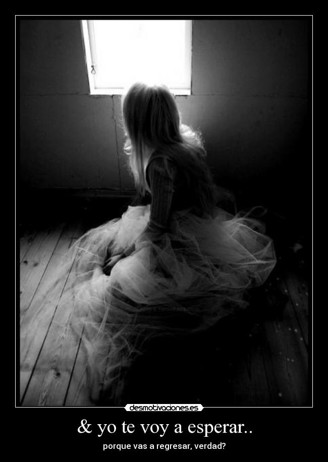 & yo te voy a esperar.. -