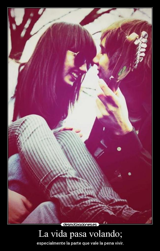 La vida pasa volando; -