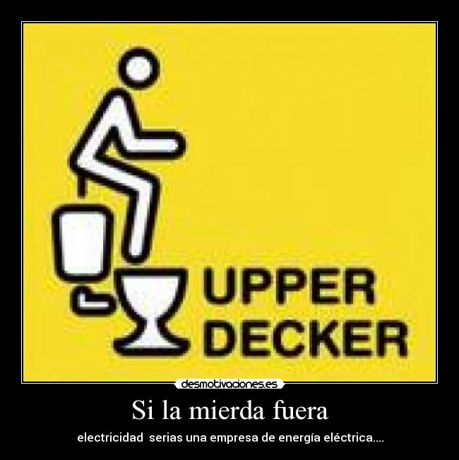 Si la mierda fuera -