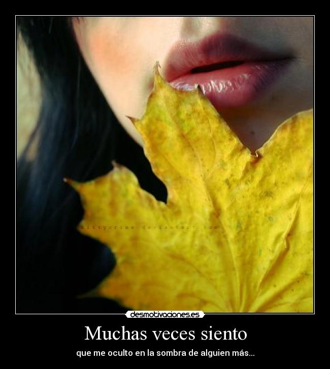 Muchas veces siento - que me oculto en la sombra de alguien más...